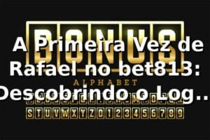🎯 A Primeira Vez de Rafael no bet813: Descobrindo o Login Perfeito